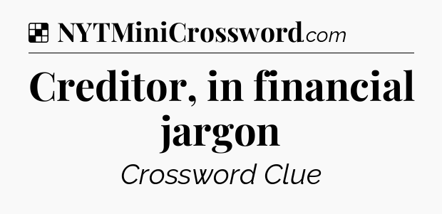 Solution: Creditor, in financial jargon - NYT Crossword