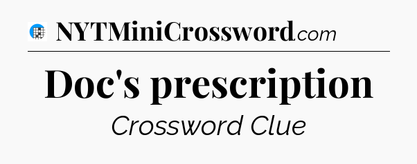 Doc's prescription Crossword Clue