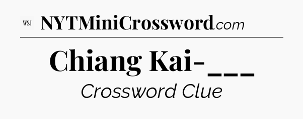 Chiang Kai-___ - WSJ Crossword
