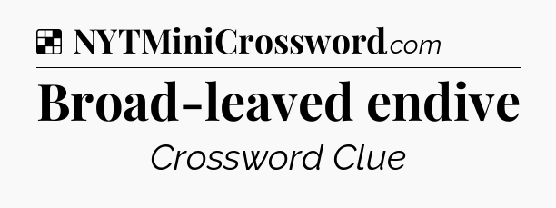 Solution: Broad-leaved endive - NYT Crossword