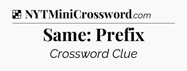 Solution: Same: Prefix - NYT Crossword