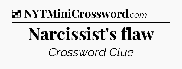 Solution: Narcissist's flaw - NYT Crossword