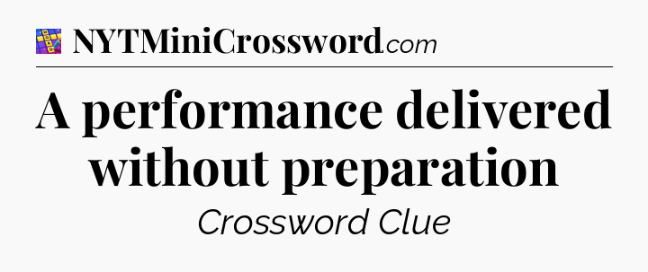 A performance delivered without preparation Codycross