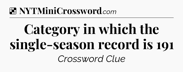 Solution: Category in which the single-season record is 191 - NYT Crossword