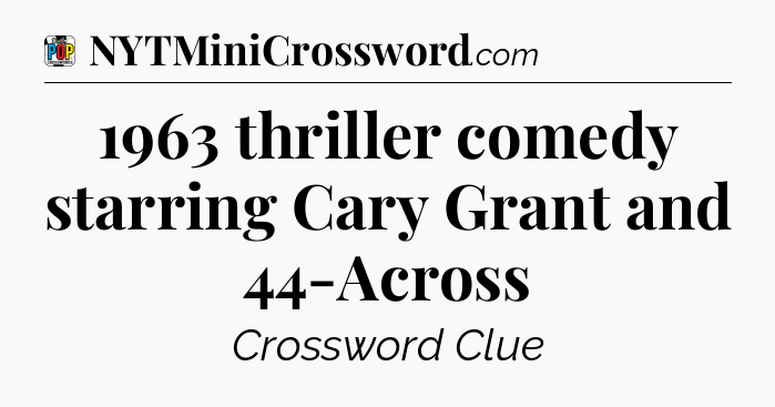 1963 thriller comedy starring Cary Grant and 44-Across Crossword Clue