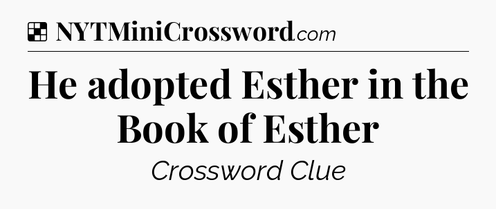 Solution: He adopted Esther in the Book of Esther - NYT Crossword