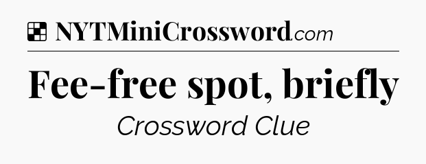 Solution: Fee-free spot, briefly - NYT Crossword