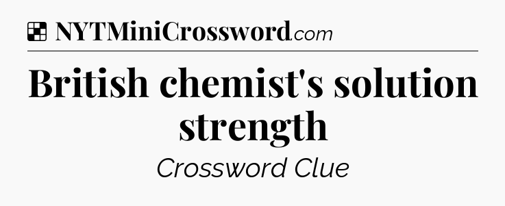 Solution: British chemist's solution strength - NYT Crossword