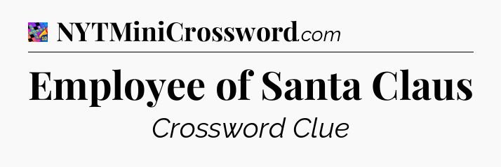 Employee of Santa Claus Crossword Clue