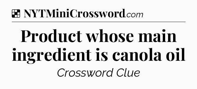 Solution: Product whose main ingredient is canola oil - NYT Crossword