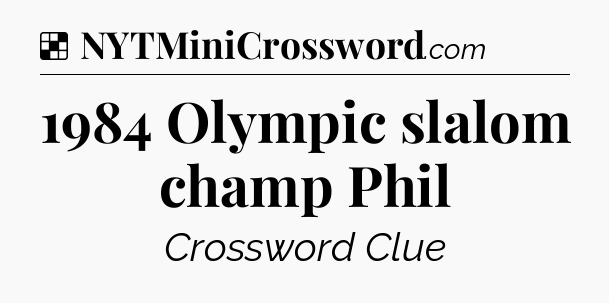 Solution: 1984 Olympic slalom champ Phil - NYT Crossword