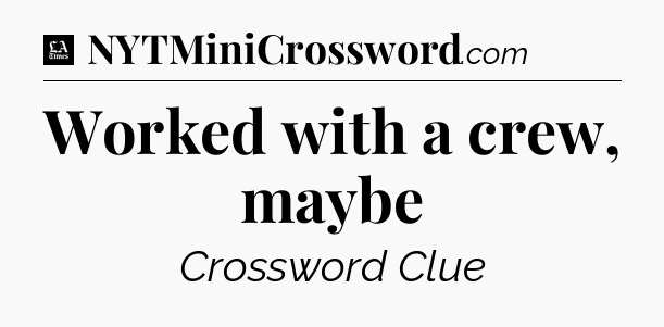 Worked with a crew, maybe - LA Times Crossword