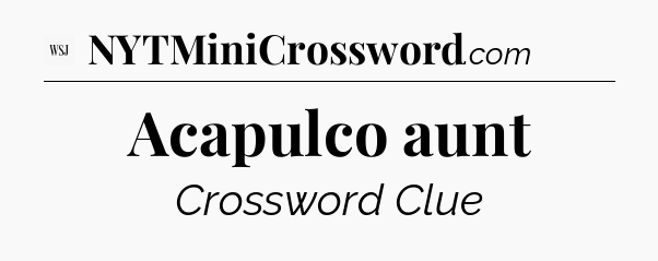 Acapulco aunt - WSJ Crossword