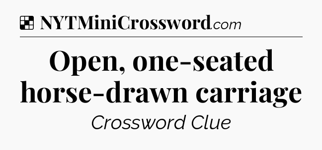 Solution: Open, one-seated horse-drawn carriage - NYT Crossword