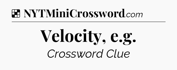 Solution: Velocity, e.g - NYT Crossword