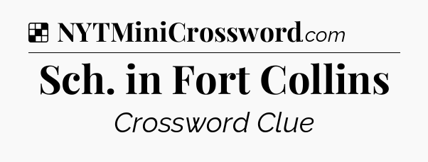 Solution: Sch. in Fort Collins - NYT Crossword