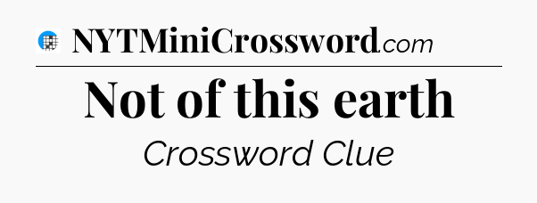 Not of this earth Crossword Clue