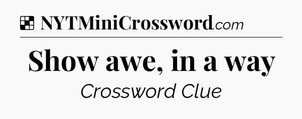 Solution: Show awe, in a way - NYT Crossword