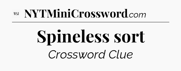 Spineless sort - WSJ Crossword