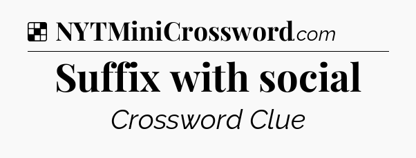 Solution: Suffix with social - NYT Crossword