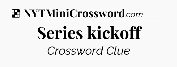 Solution: Series kickoff - NYT Crossword