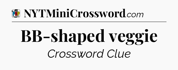 BB-shaped veggie Crossword Clue