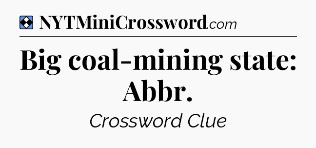 Solution: Big coal-mining state: Abbr - NYT Mini Crossword