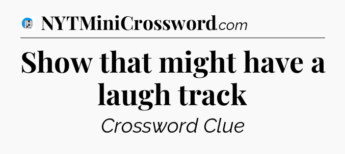 Show that might have a laugh track Crossword Clue