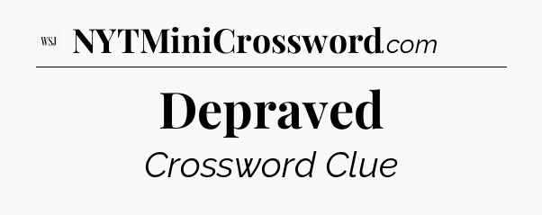 Depraved - WSJ Crossword