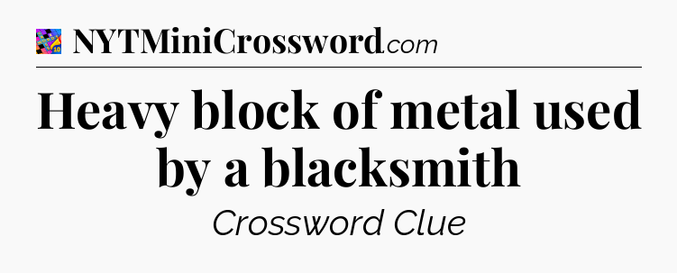 Heavy block of metal used by a blacksmith Crossword Clue