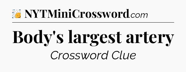 Body's largest artery - 7 Little Words