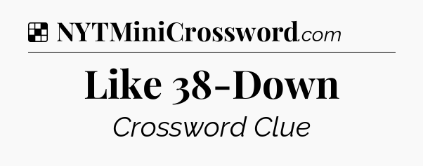 Solution: Like 38-Down - NYT Crossword