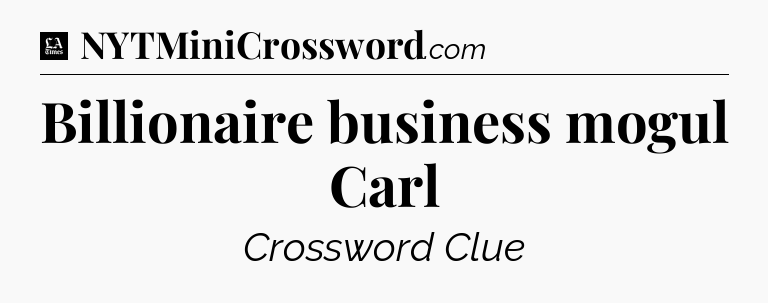 Billionaire business mogul Carl - LA Times Crossword
