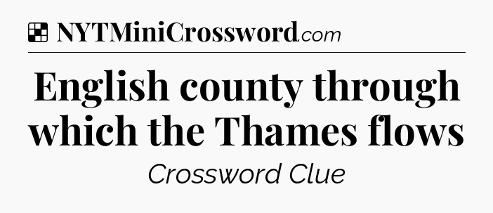 Solution: English county through which the Thames flows - NYT Crossword