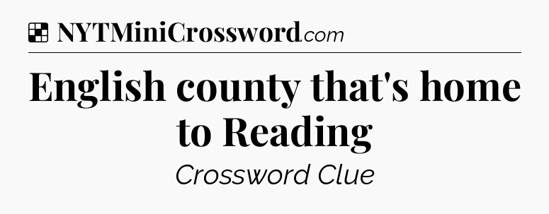 Solution: English county that's home to Reading - NYT Crossword