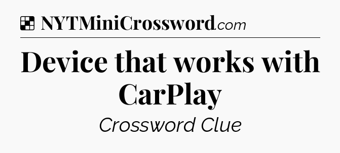 Solution: Device that works with CarPlay - NYT Crossword
