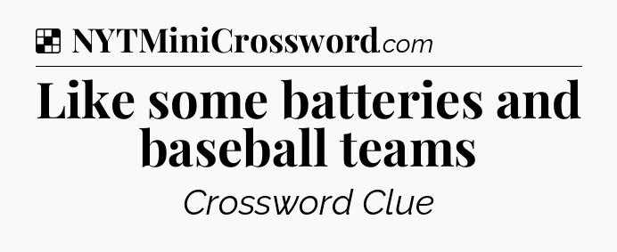 Solution: Like some batteries and baseball teams - NYT Crossword