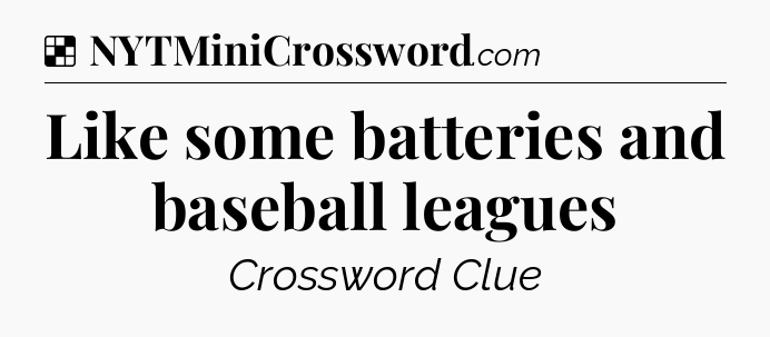 Solution: Like some batteries and baseball leagues - NYT Crossword