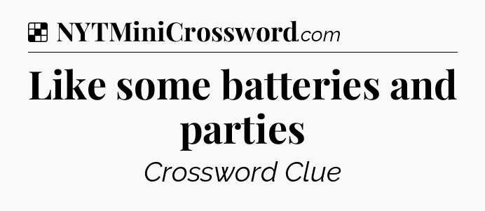 Solution: Like some batteries and parties - NYT Crossword