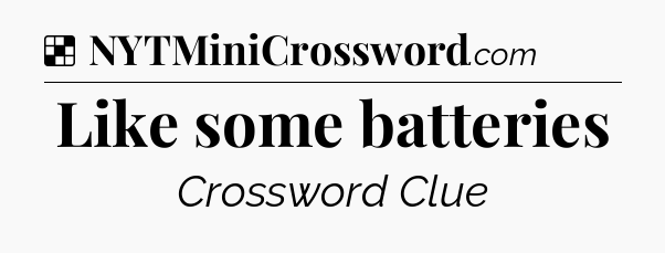 Solution: Like some batteries - NYT Crossword