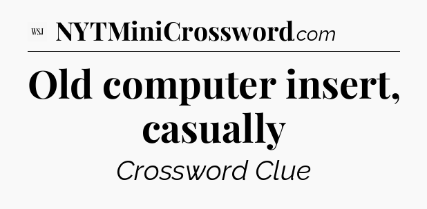 Old computer insert, casually - WSJ Crossword
