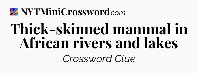 Thick-skinned mammal in African rivers and lakes Crossword Clue