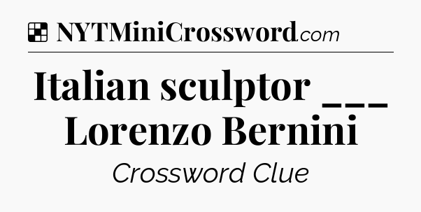 Solution: Italian sculptor ___ Lorenzo Bernini - NYT Crossword