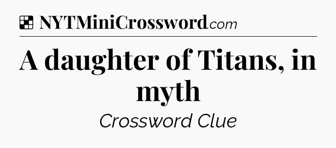Solution: A daughter of Titans, in myth - NYT Crossword
