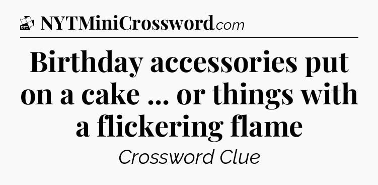 Birthday accessories put on a cake ... or things with a flickering flame - Daily Themed Classic Crossword