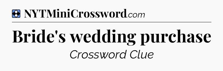Solution: Bride's wedding purchase - NYT Mini Crossword