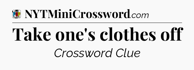 Take one's clothes off Crossword Clue