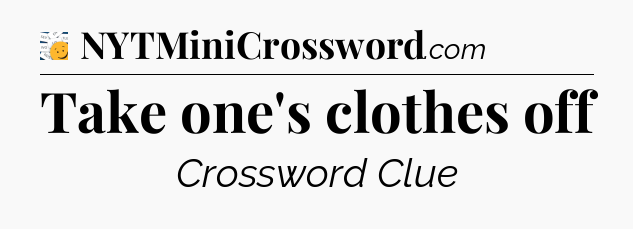 Take one's clothes off - 7 Little Words