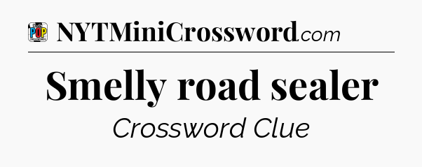 Smelly road sealer Crossword Clue