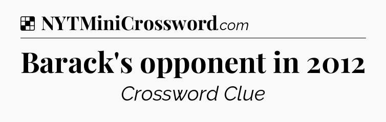 Solution: Barack's opponent in 2012 - NYT Crossword